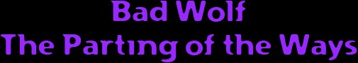 Bad Wolf / The Parting of the Ways